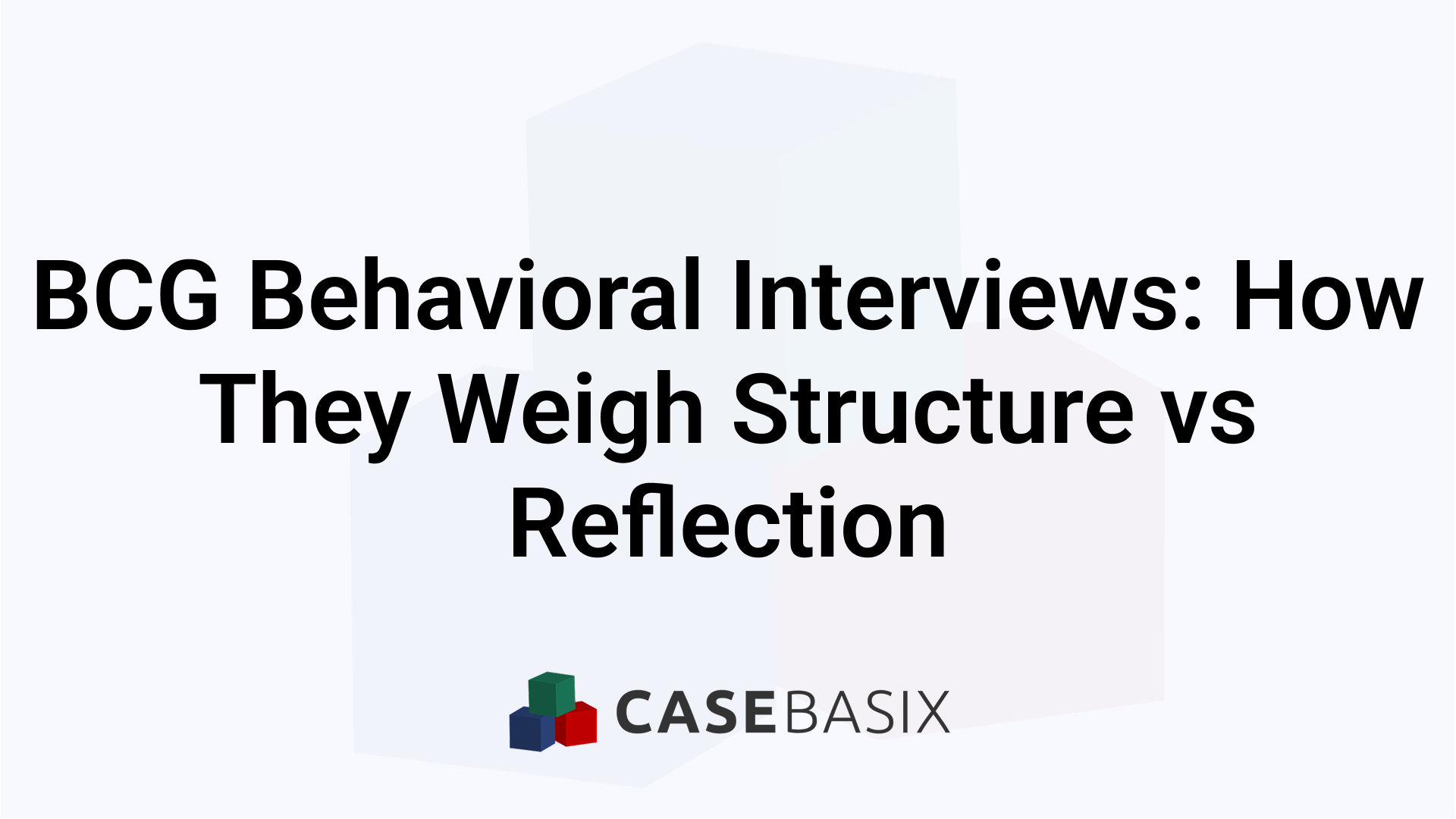 BCG Behavioral Interview - Structure vs Reflection