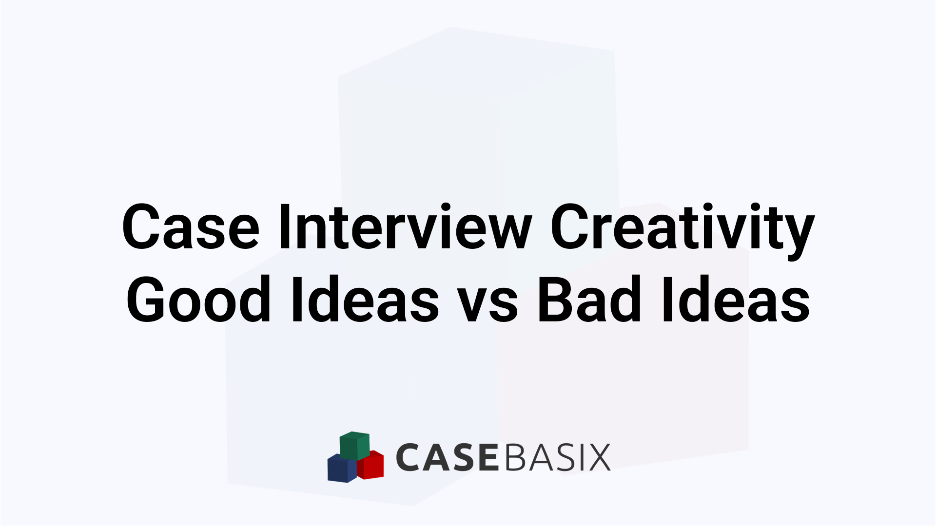 Case Interview Creativity Explained - Good vs Bad Ideas