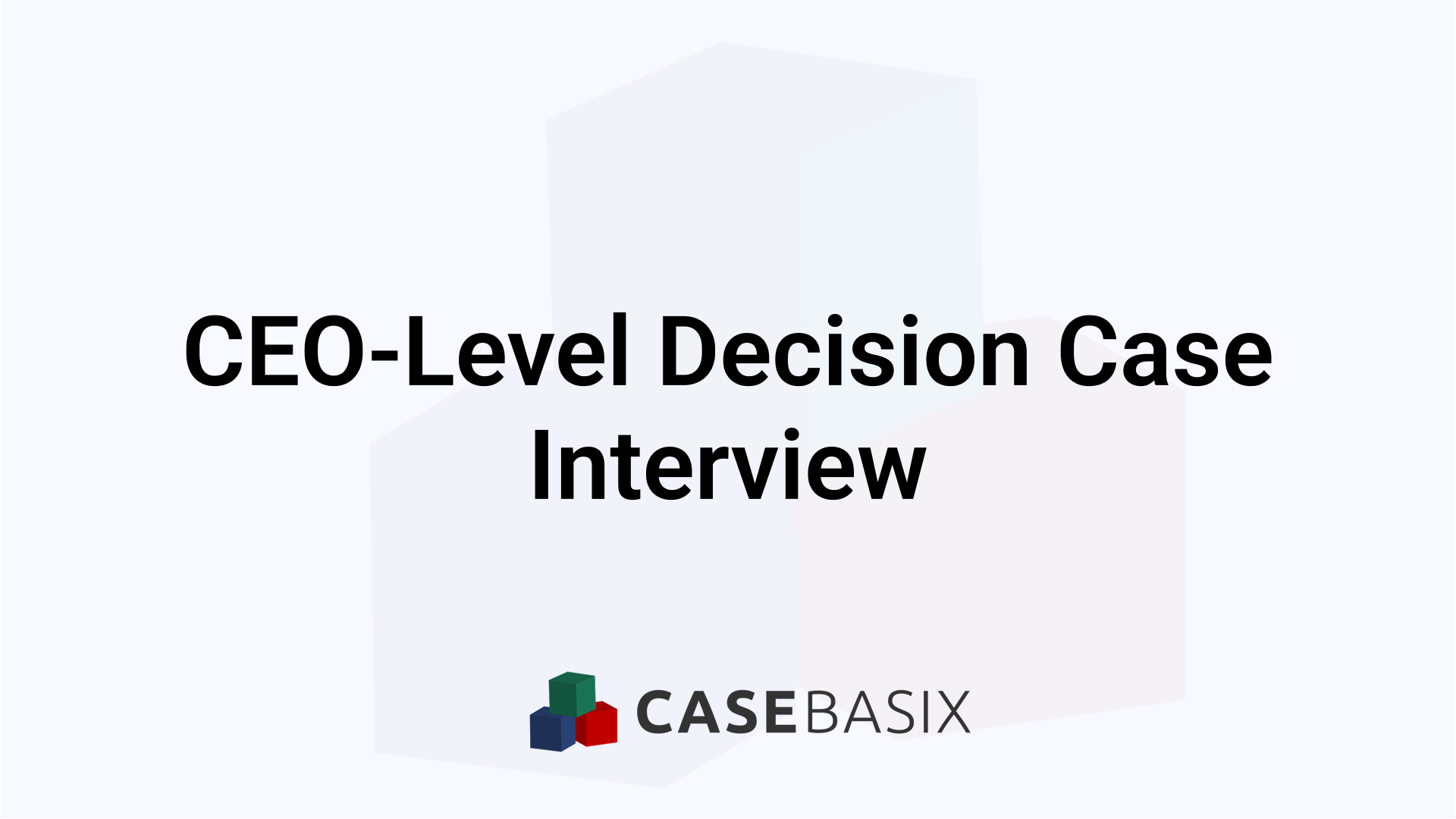 CEO-Level Decision Case Interview - Executive Judgment