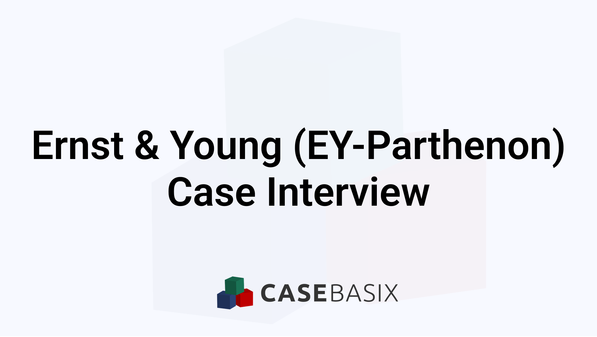 EY-Parthenon Case Interview: Formats, Frameworks & Tips
