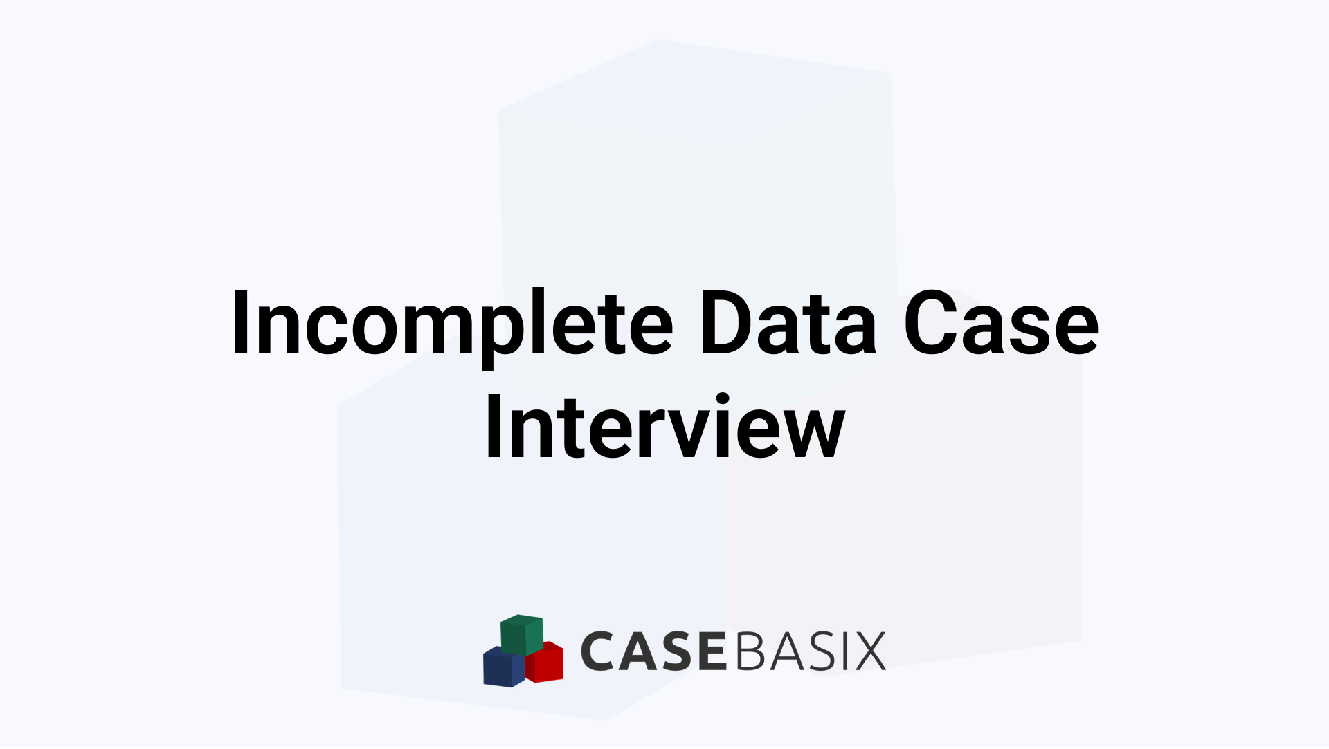 Incomplete Data Case Interview - How to Decide Well
