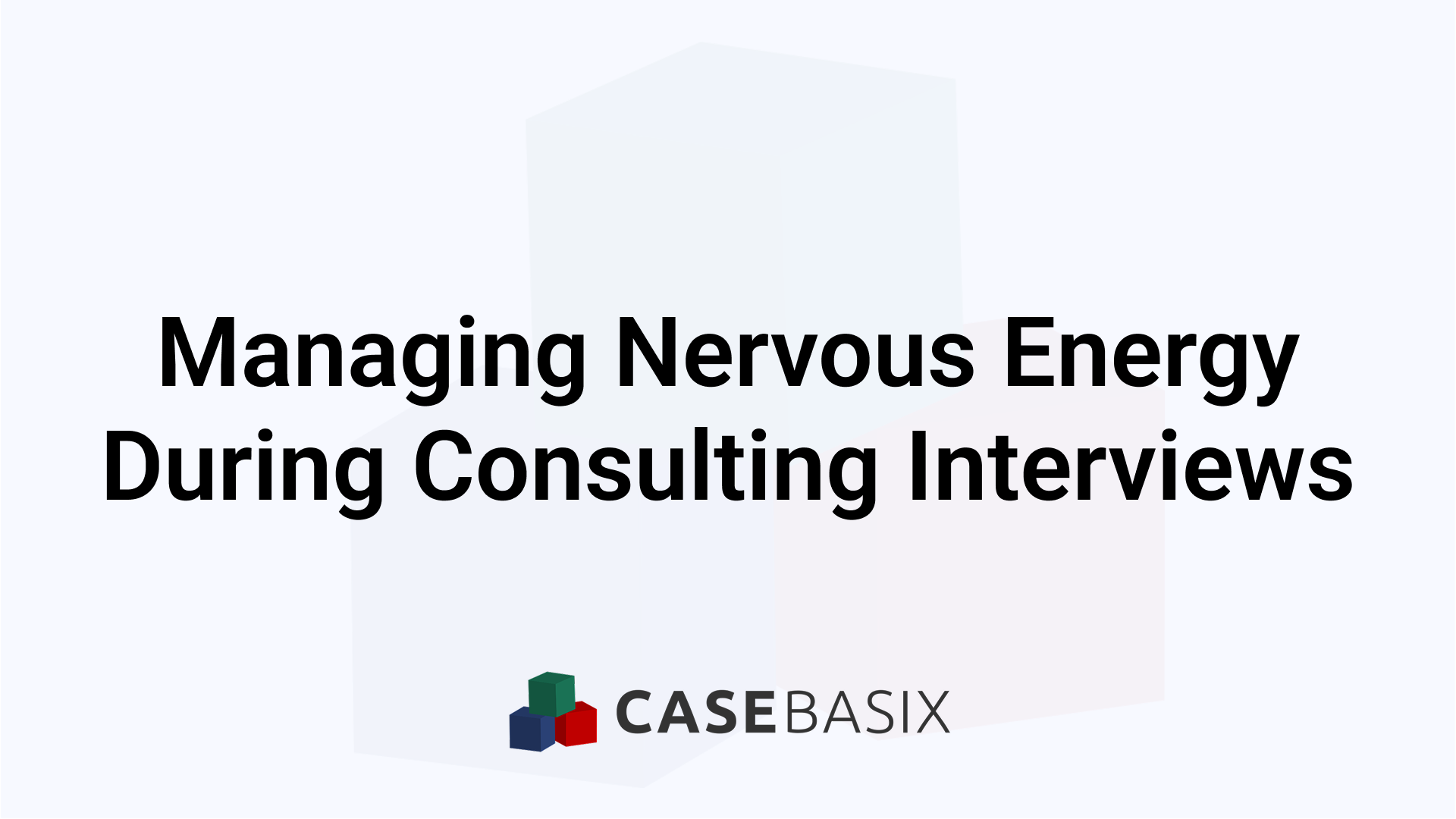 Managing Nervous Energy During Consulting Interviews