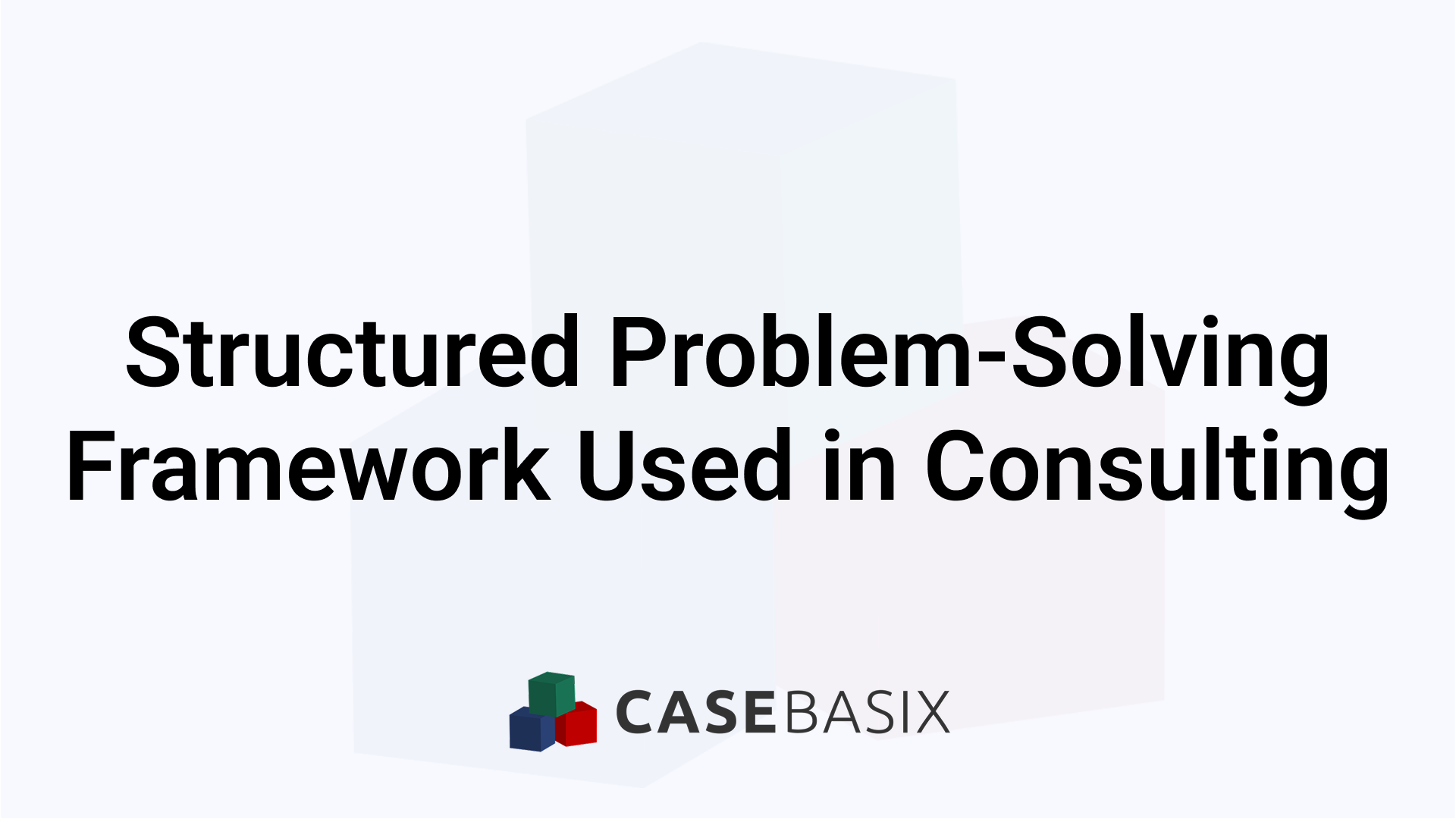 Structured Problem Solving Framework in Consulting Guide