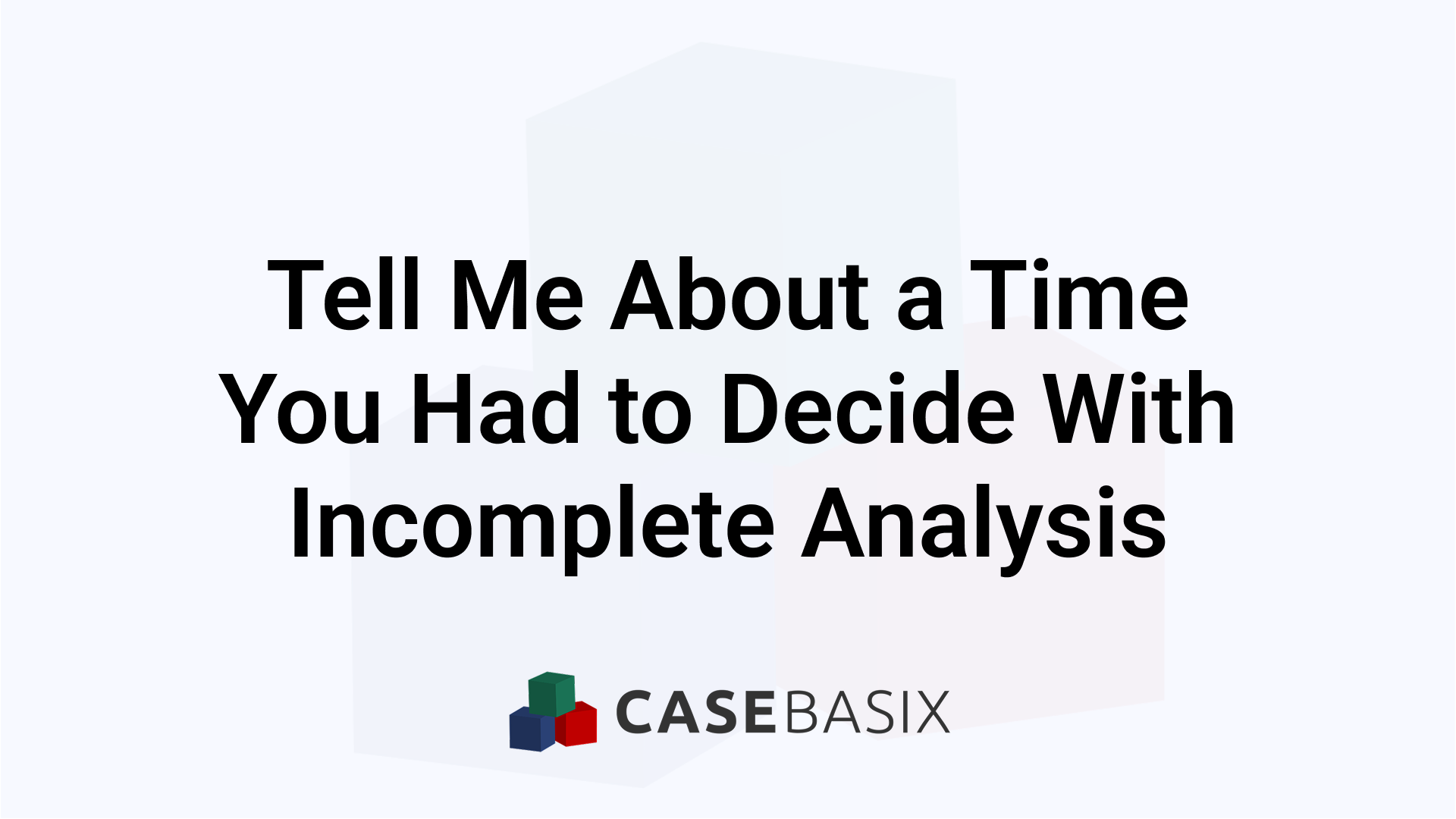 Tell Me About a Time You Decide With Incomplete Analysis