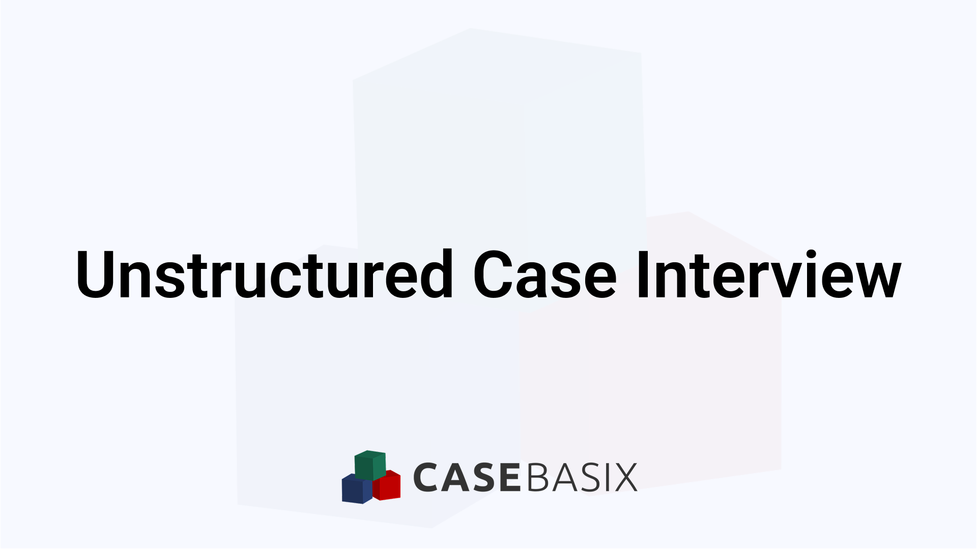 Unstructured Case Interview Guide: Strategies and Examples